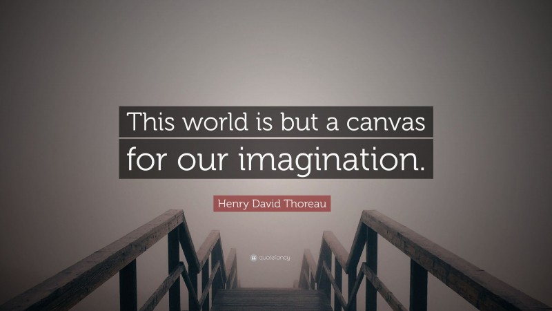 Henry David Thoreau Quote: “This world is but a canvas for our imagination.”