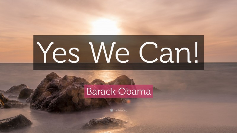 Barack Obama Quote: “Yes We Can!”
