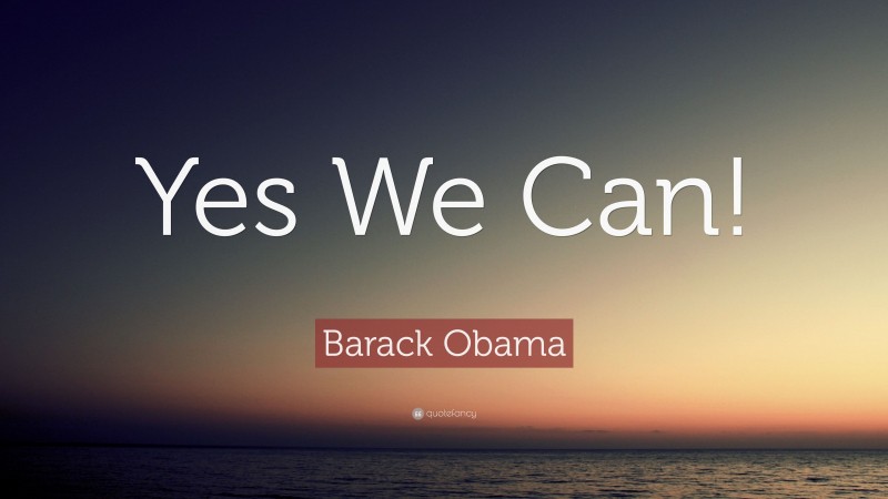 Barack Obama Quote: “Yes We Can!”