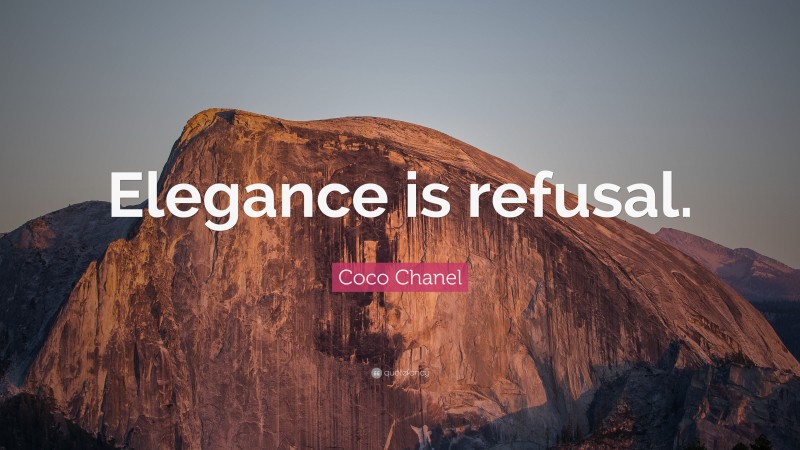 Coco Chanel Quote: “Elegance is refusal.”