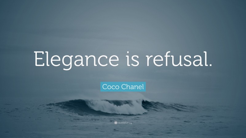 Coco Chanel Quote: “Elegance is refusal.”