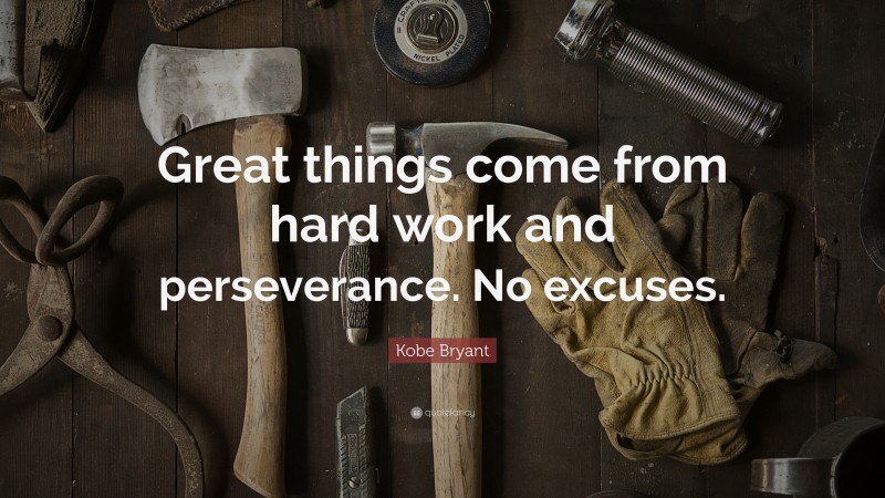 Kobe Bryant Quote: “Great things come from hard work and perseverance. No excuses.”