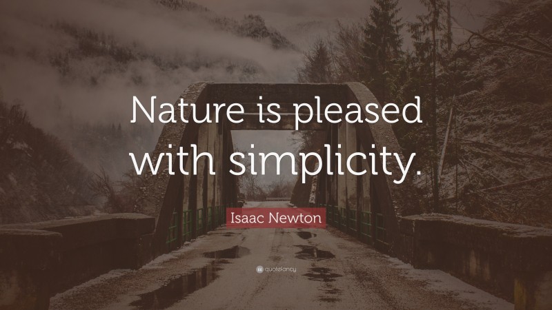 Isaac Newton Quote: “Nature is pleased with simplicity.”