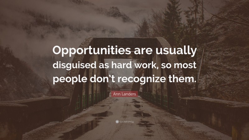 Ann Landers Quote: “Opportunities are usually disguised as hard work, so most people don’t recognize them.”