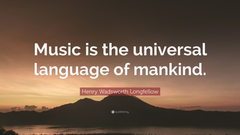 Henry Wadsworth Longfellow Quote: “Music is the universal language of mankind.”