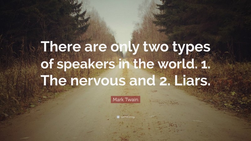 Mark Twain Quote: “There are only two types of speakers in the world. 1. The nervous and 2. Liars.”