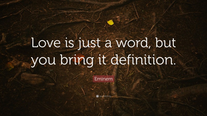 Eminem Quote: “Love is just a word, but you bring it definition.”