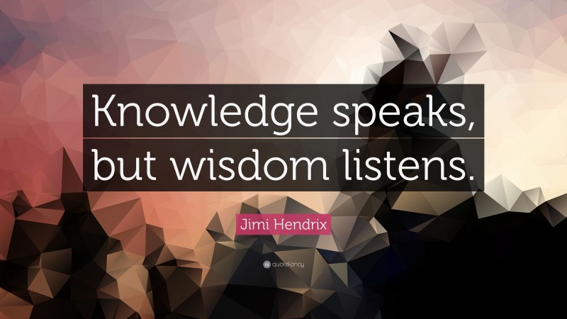 Jimi Hendrix Quote: “Knowledge speaks, but wisdom listens.”