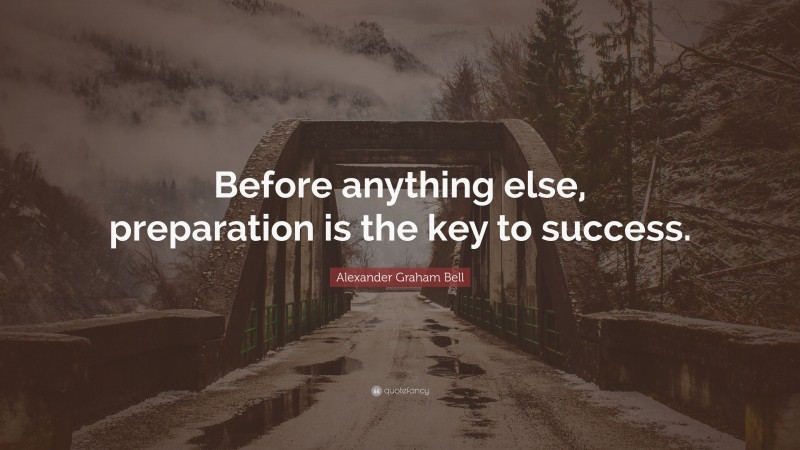 Alexander Graham Bell Quote: “Before anything else, preparation is the ...