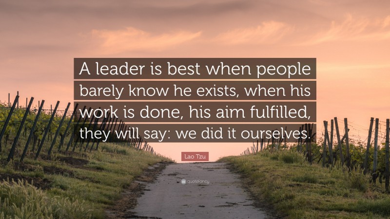 Lao Tzu Quote: “A leader is best when people barely know he exists ...