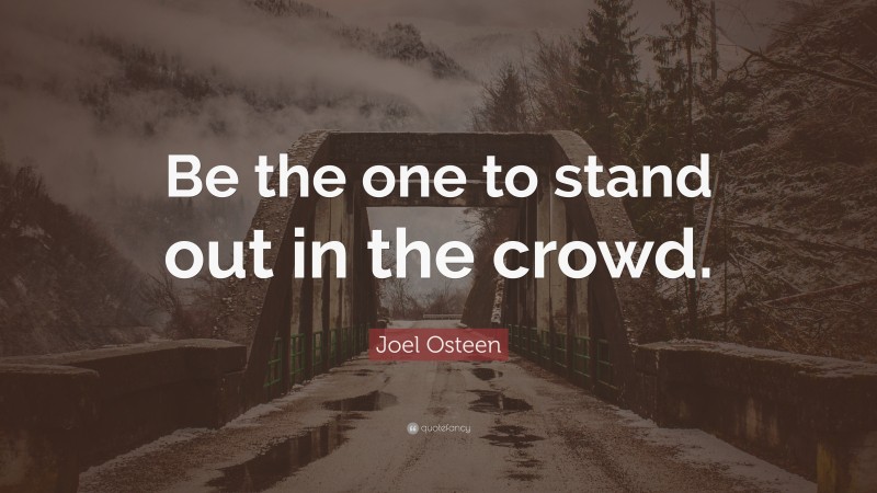 Joel Osteen Quote: “Be the one to stand out in the crowd.”