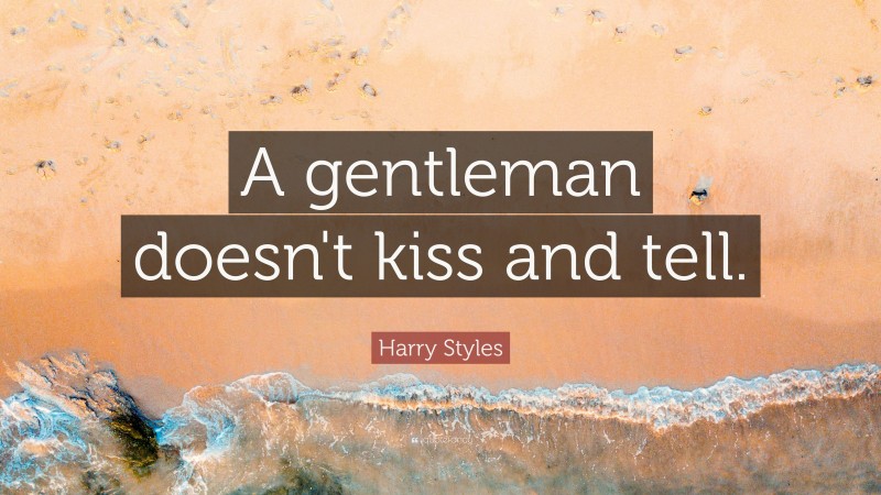 Harry Styles Quote: “A gentleman doesn't kiss and tell.”