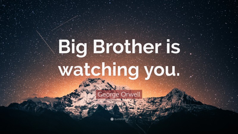 George Orwell Quote: “Big Brother is watching you.”