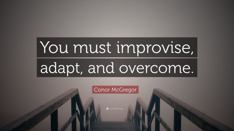 Conor McGregor Quote: “You must improvise, adapt, and overcome.”