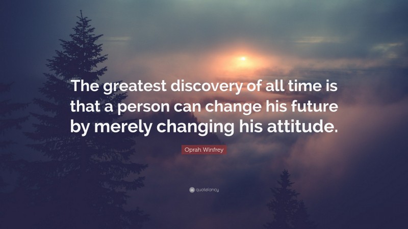 Oprah Winfrey Quote: “The greatest discovery of all time is that a ...