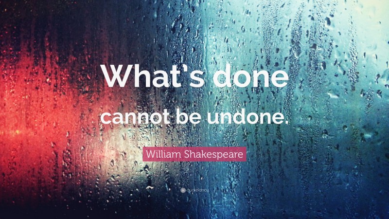 William Shakespeare Quote: “What’s done cannot be undone.”
