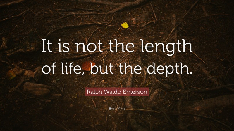 Ralph Waldo Emerson Quote: “It is not the length of life, but the depth.”