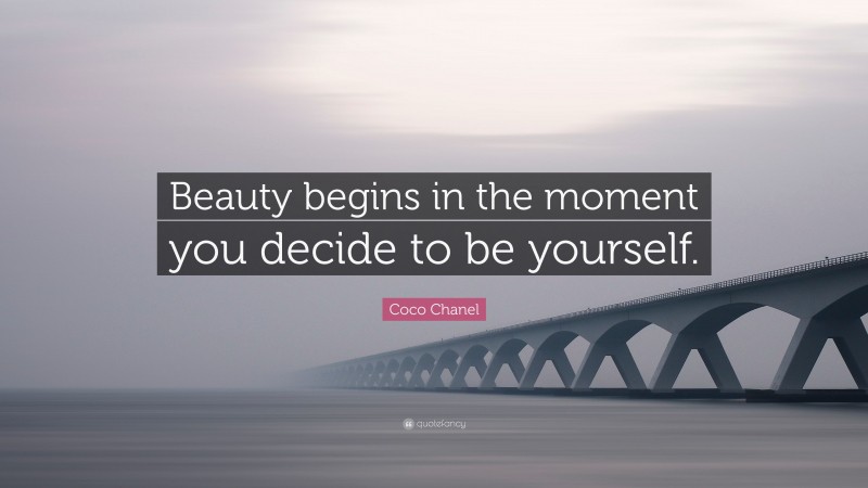 Coco Chanel Quote: “Beauty begins in the moment you decide to be yourself.”