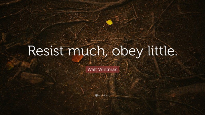Walt Whitman Quote: “Resist much, obey little.”
