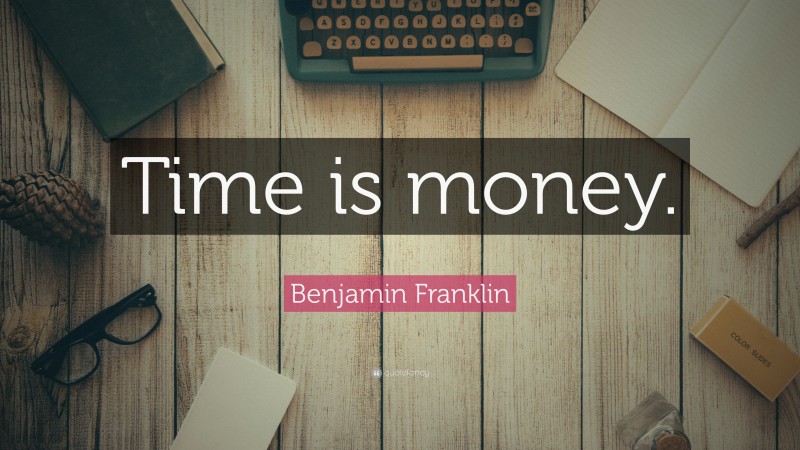 Benjamin Franklin Quote: “Time is money.”