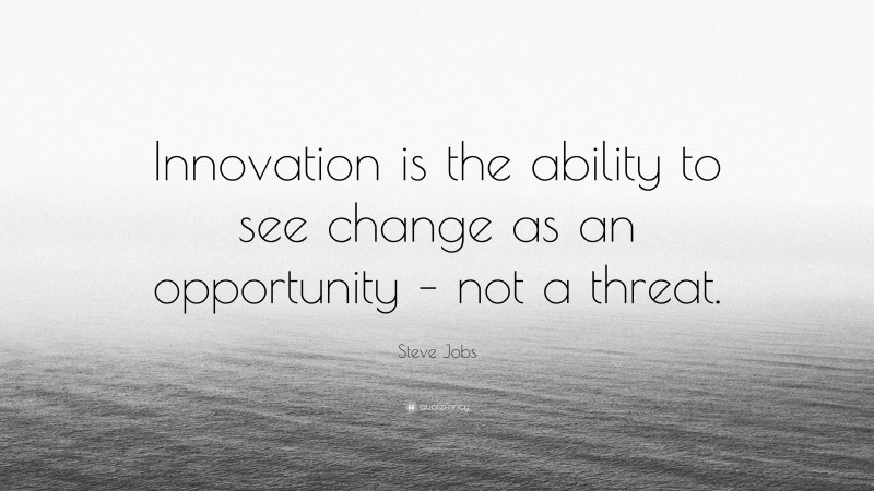 Steve Jobs Quote: “Innovation is the ability to see change as an ...