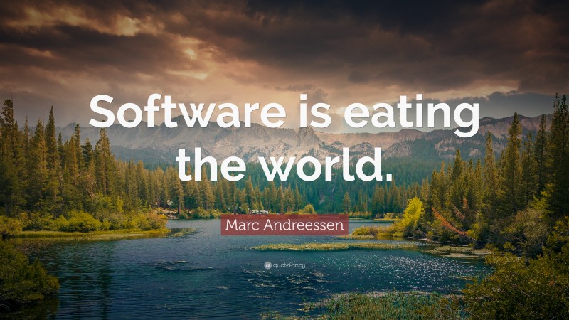 Marc Andreessen Quote: “Software is eating the world.”