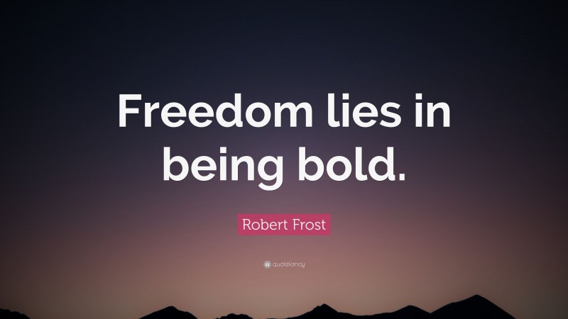 Robert Frost Quote: “Freedom lies in being bold.”