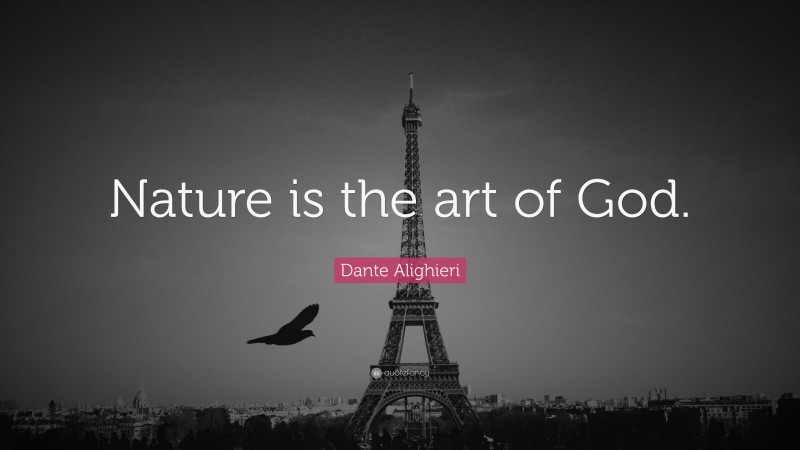 Dante Alighieri Quote: “Nature is the art of God.”