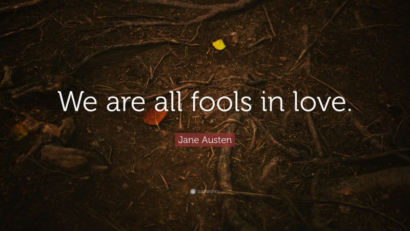 Jane Austen Quote: “We are all fools in love.”