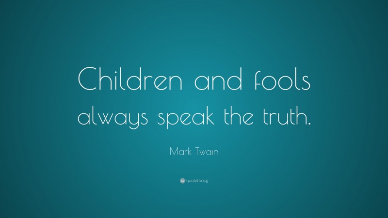 Mark Twain Quote: “Children and fools always speak the truth.”