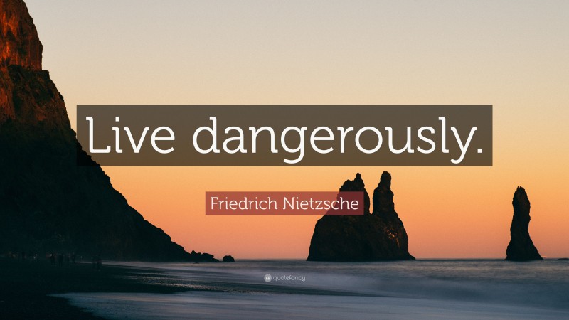 Friedrich Nietzsche Quote: “Live dangerously.”