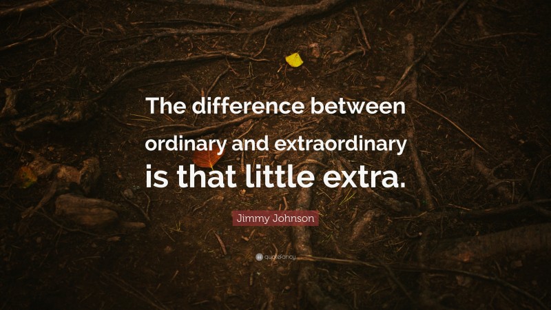 Jimmy Johnson Quote: “The Difference Between Ordinary And Extraordinary ...