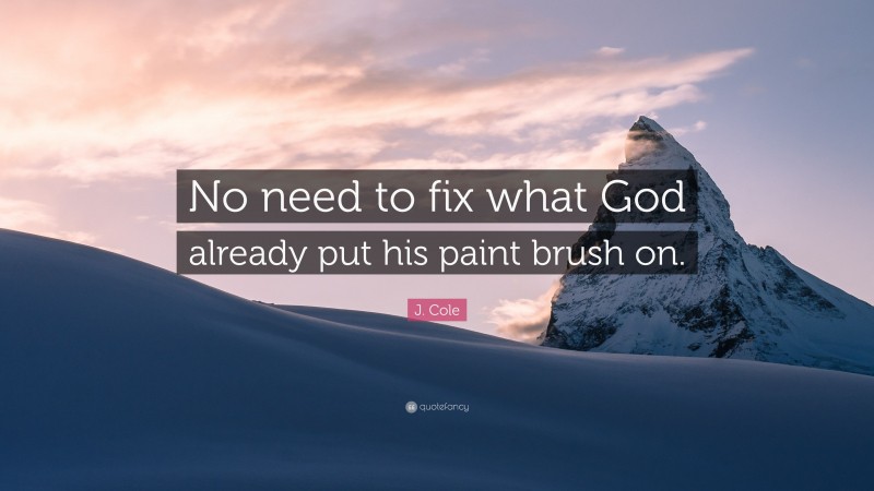 J. Cole Quote: “No need to fix what God already put his paint brush on.”