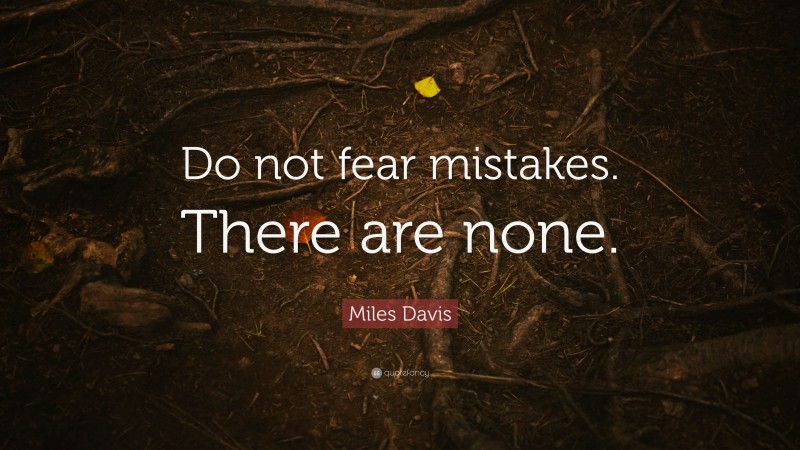 Miles Davis Quote: “Do not fear mistakes. There are none.”
