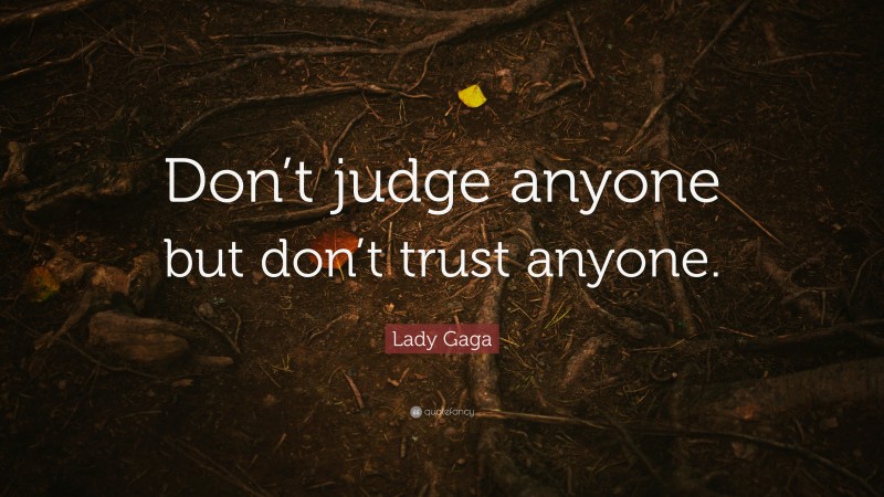 Lady Gaga Quote: “Don’t judge anyone but don’t trust anyone.”