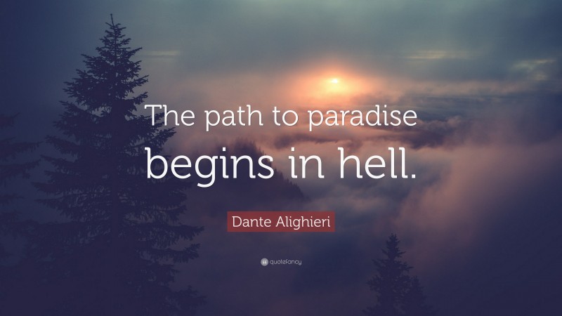 Dante Alighieri Quote: “The path to paradise begins in hell.”