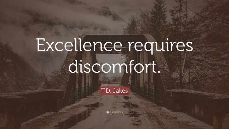 T.D. Jakes Quote: “Excellence requires discomfort.”