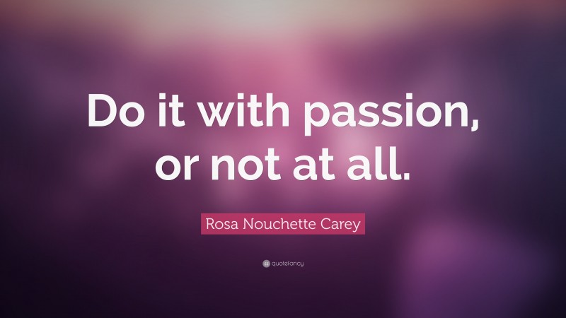 Rosa Nouchette Carey Quote: “Do it with passion, or not at all.”