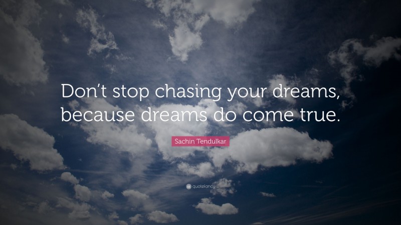 Sachin Tendulkar Quote: “Don’t stop chasing your dreams, because dreams ...