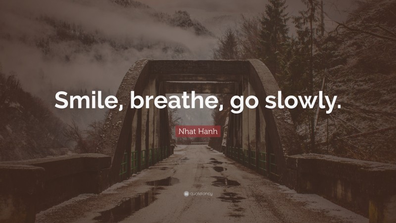 Nhat Hanh Quote: “Smile, breathe, go slowly.”