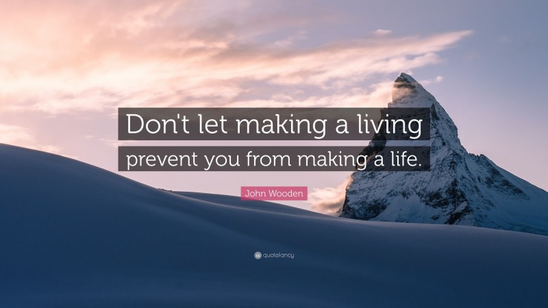 John Wooden Quote: “Don't let making a living prevent you from making a life.”