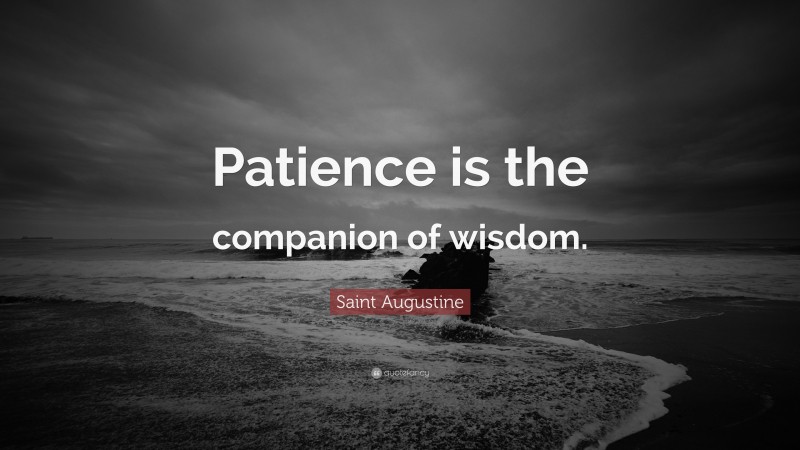Saint Augustine Quote: “Patience is the companion of wisdom.”