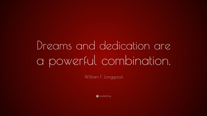 William F. Longgood Quote: “Dreams and dedication are a powerful combination.”