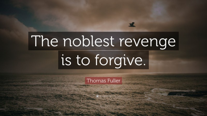 Thomas Fuller Quote: “The noblest revenge is to forgive.”