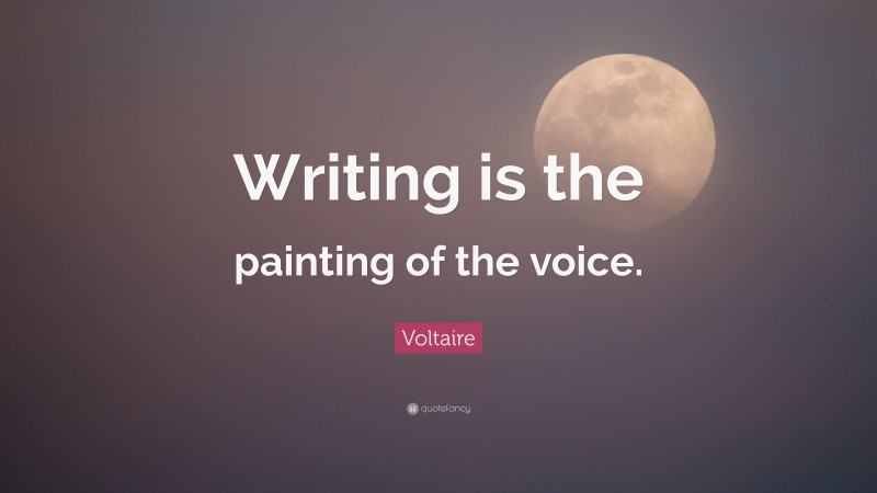 Voltaire Quote: “Writing is the painting of the voice.”