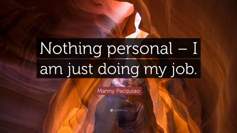 Manny Pacquiao Quote: “Nothing personal – I am just doing my job.”