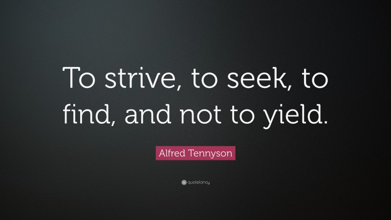 Alfred Tennyson Quote: “To strive, to seek, to find, and not to yield.”