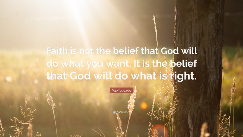 Max Lucado Quote: “Faith is not the belief that God will do what you ...