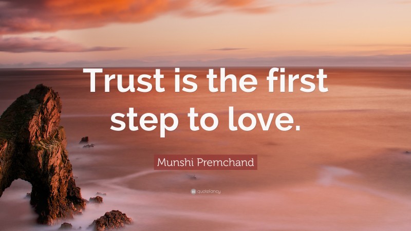 Munshi Premchand Quote: “Trust is the first step to love.”