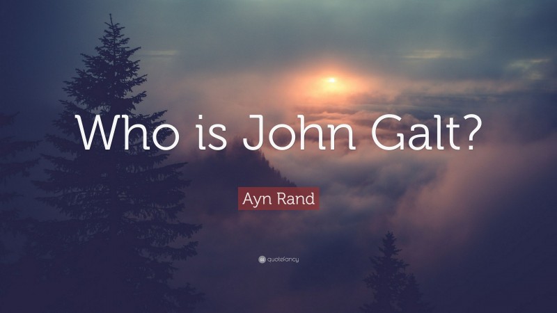 Ayn Rand Quote: “Who is John Galt?”